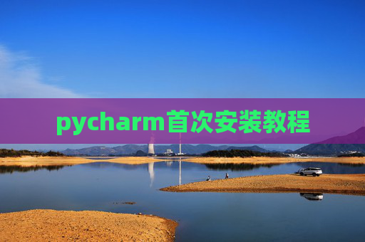 pycharm首次安装教程 pycharm首次安装教程